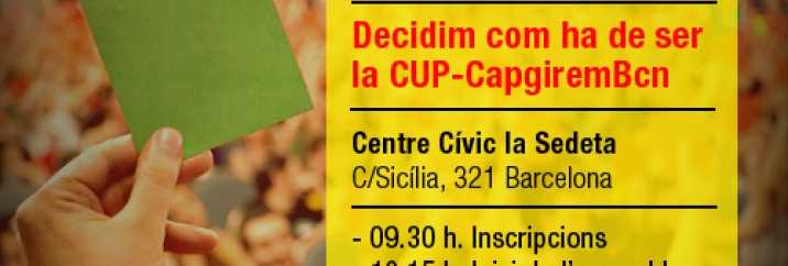 Una assemblea general oberta per decidir l’estructura de la CUP Capgirem Barcelona d’ara endavant Una assemblea general oberta per decidir l’estructura de la CUP Capgirem Barcelona d’ara endavant